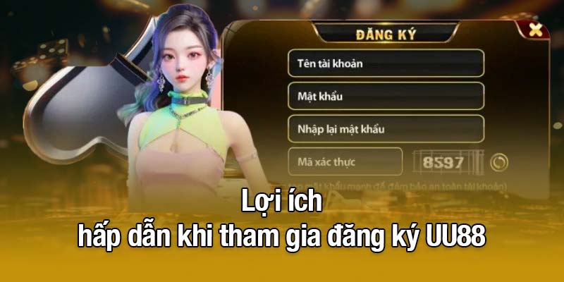 Lợi ích hấp dẫn khi tham gia đăng ký UU88