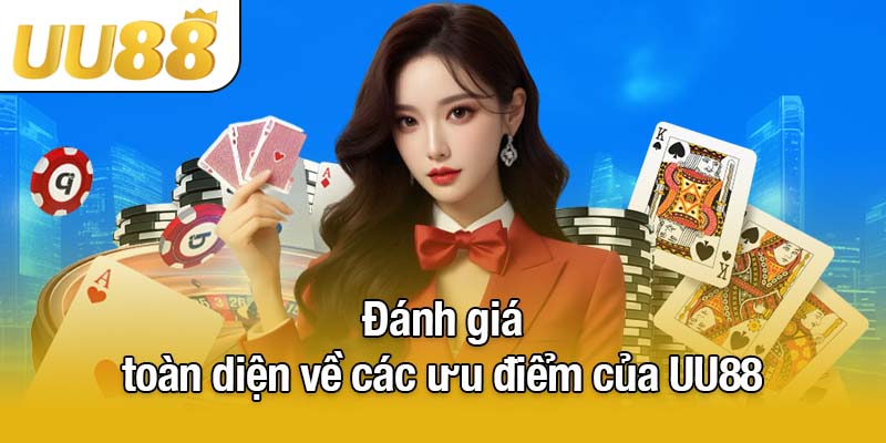 Đánh giá toàn diện về các ưu điểm của UU88