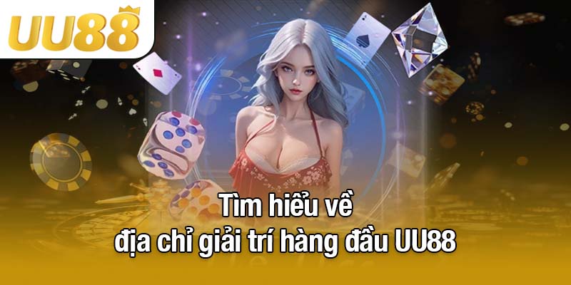 Tìm hiểu về địa chỉ giải trí hàng đầu UU88