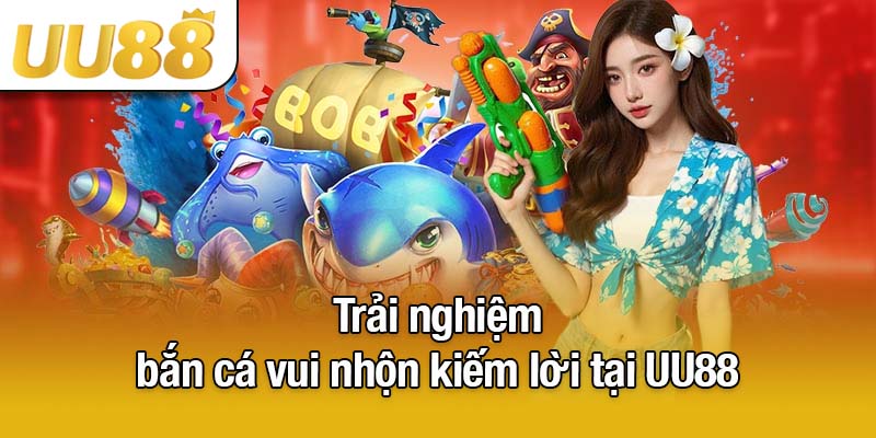 Trải nghiệm bắn cá vui nhộn kiếm lời tại UU88