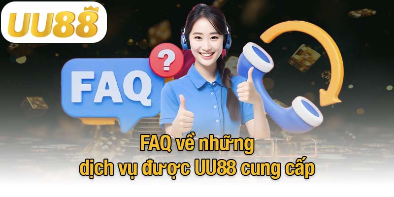 FAQ về những dịch vụ được UU88 cung cấp