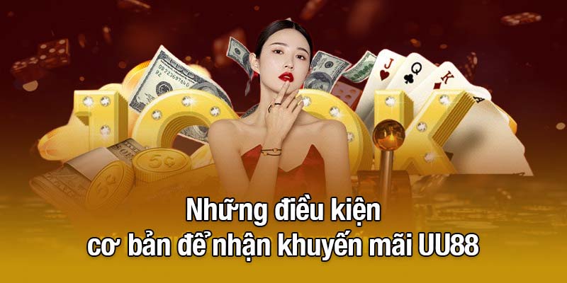Những điều kiện cơ bản để nhận khuyến mãi UU88