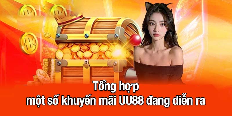 Tổng hợp một số khuyến mãi UU88 đang diễn ra