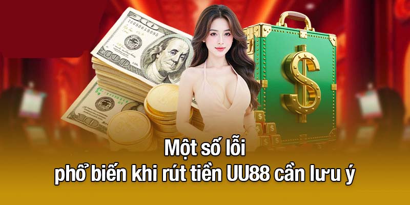 Một số lỗi phổ biến khi rút tiền UU88 cần lưu ý