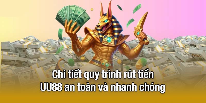 Chi tiết quy trình rút tiền UU88 an toàn và nhanh chóng