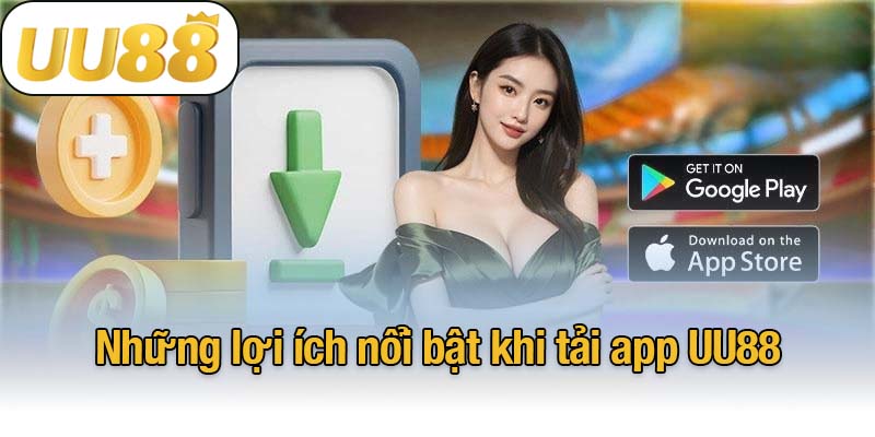 Những lợi ích nổi bật khi tải app UU88