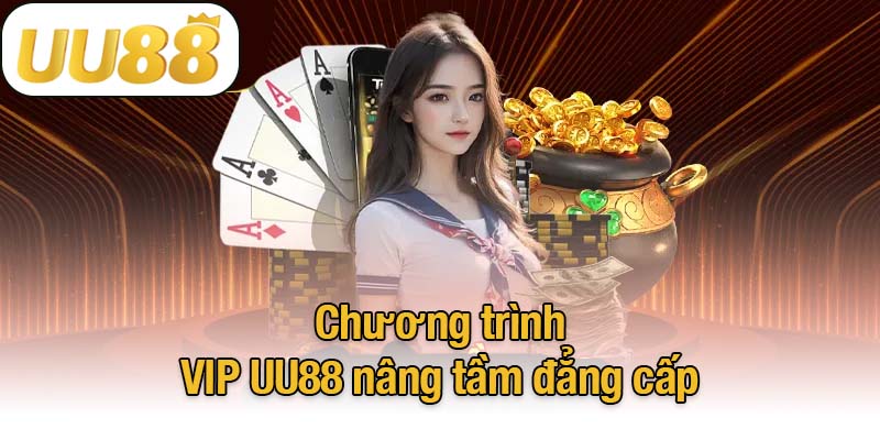 Chương trình VIP UU88 nâng tầm đẳng cấp